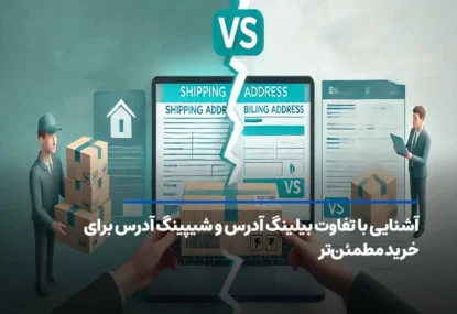آشنایی با تفاوت بیلینگ آدرس و شیپینگ آدرس برای خرید مطمئن‌تر