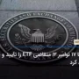 SEC تا 17 نوامبر 12 متقاضی ETF را تایید و یا رد خواهد کرد