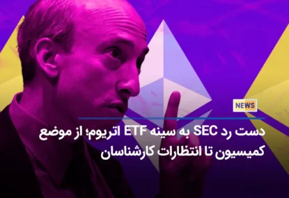 دست رد SEC به سینه ETF اتریوم؛ از موضع کمیسیون تا انتظارات کارشناسان