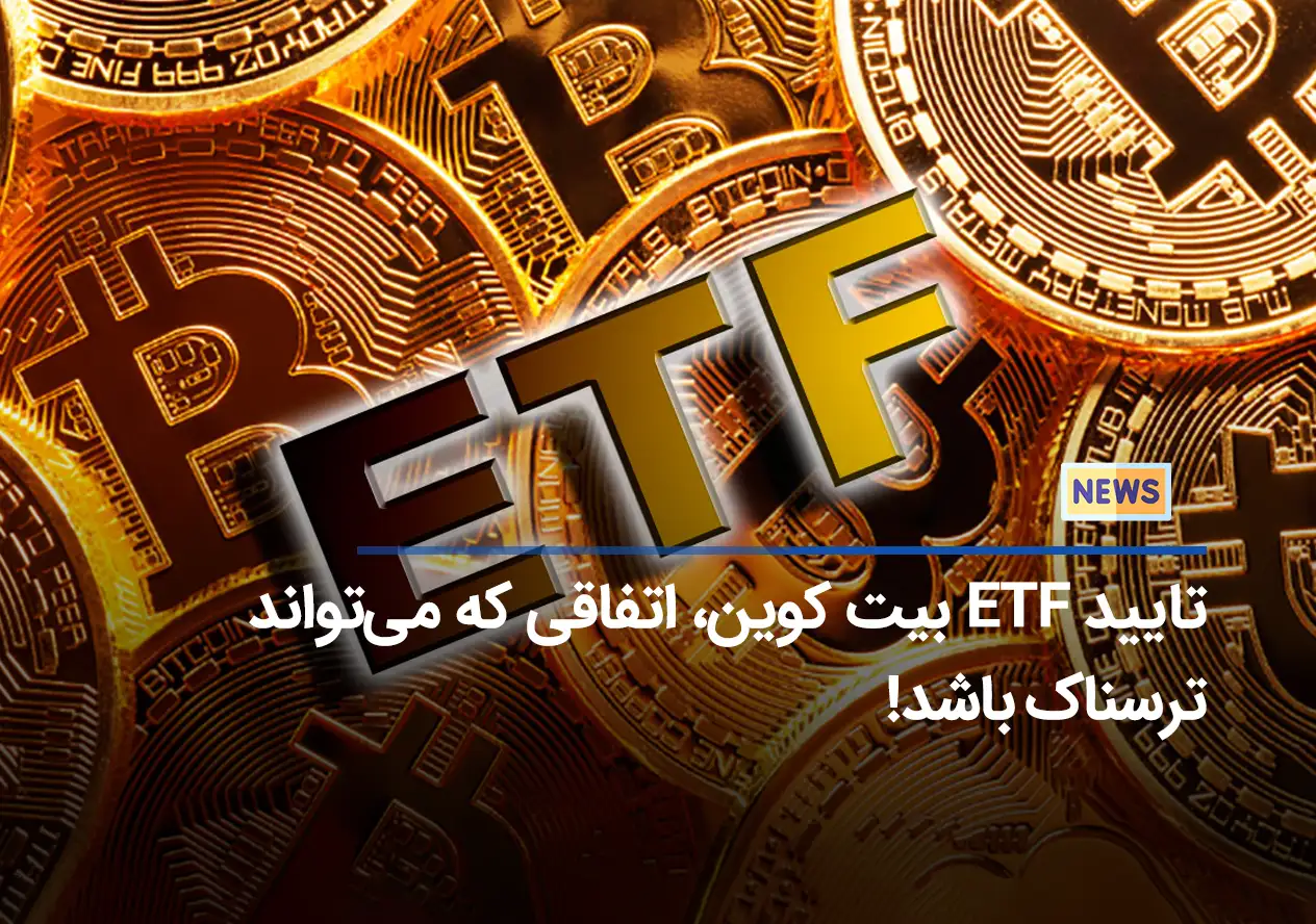 تایید ETF بیت کوین، اتفاقی که می‌تواند ترسناک باشد!