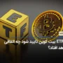 اگر ETF بیت کوین تایید شود چه اتفاقی خواهد افتاد؟