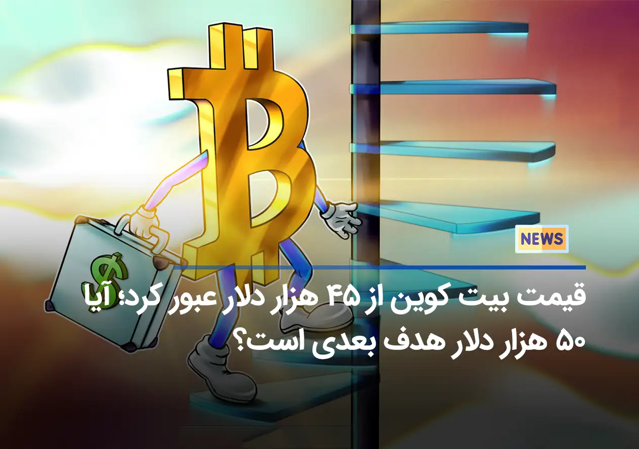 قیمت بیت کوین از 45 هزار دلار عبور کرد؛ آیا 50 هزار دلار هدف بعدی است؟