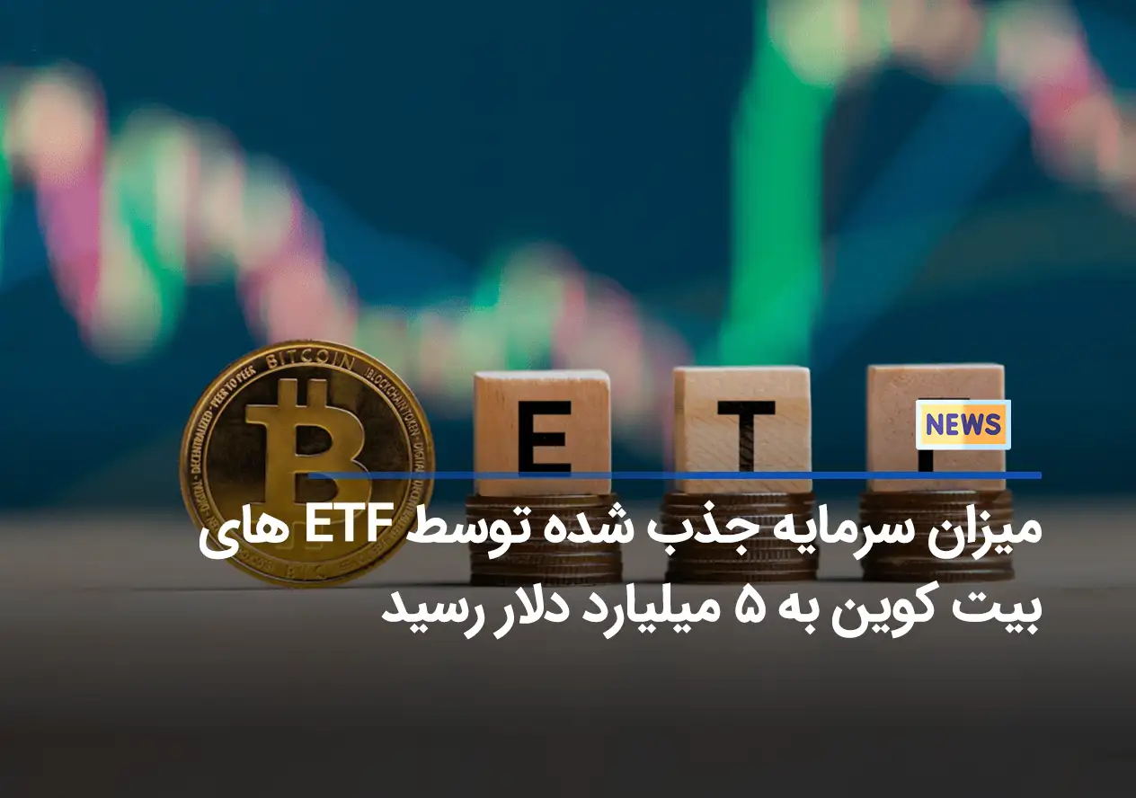 میزان سرمایه جذب شده توسط ETF های بیت کوین به 5 میلیارد دلار رسید