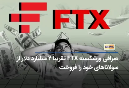 صرافی ورشکسته FTX تقریباً ۲ میلیارد دلار از سولاناهای خود را فروخت
