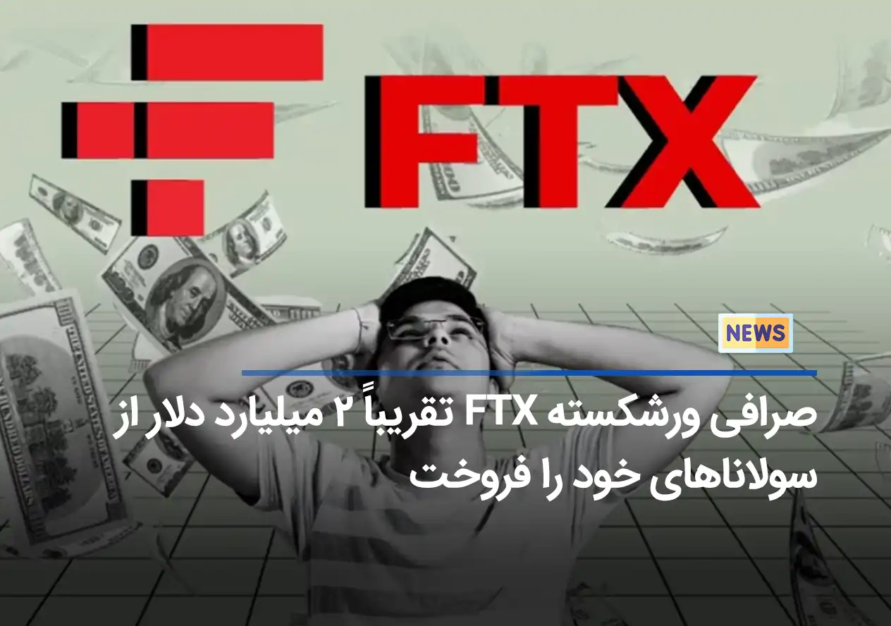 صرافی ورشکسته FTX تقریباً ۲ میلیارد دلار از سولاناهای خود را فروخت