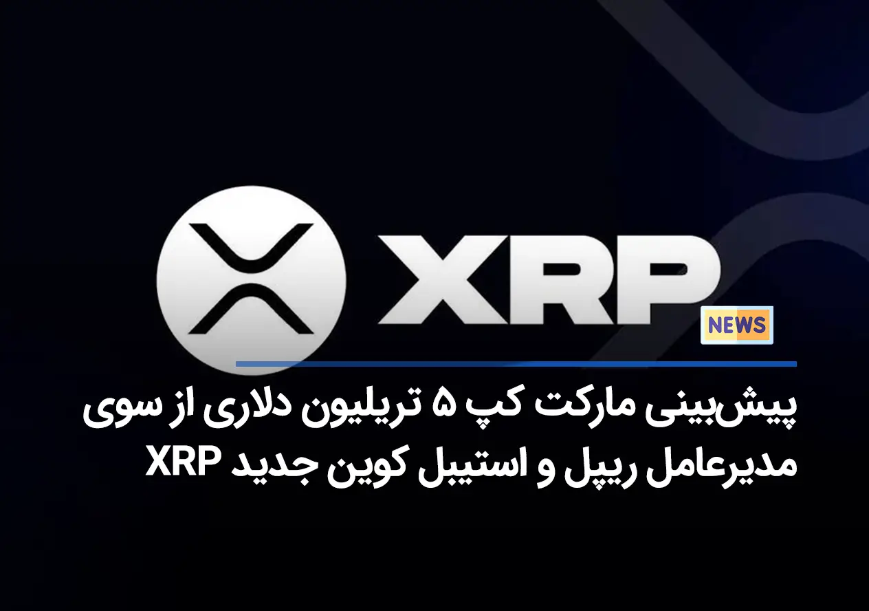 پیش‌بینی مارکت کپ ۵ تریلیون دلاری از سوی مدیرعامل ریپل و استیبل کوین جدید XRP