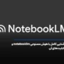 آشنایی کامل با هوش مصنوعی notebooklm و قابلیت‌های آن