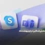 تعطیلی اسکایپ در اردیبهشت ماه و انتقال به Microsoft Teams