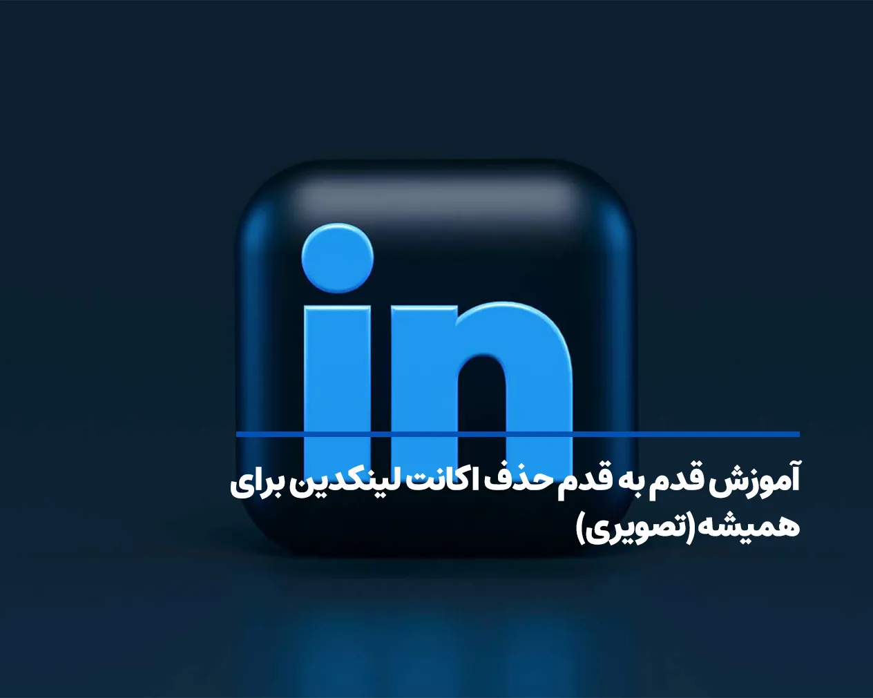 آموزش قدم به قدم حذف اکانت لینکدین برای همیشه (تصویری)