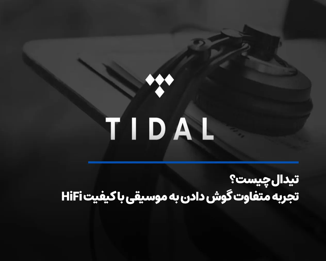 تیدال چیست؟ تجربه متفاوت گوش دادن به موسیقی با کیفیت HiFi