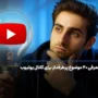معرفی 40 موضوع پرطرفدار برای کانال یوتیوب در سال 2025