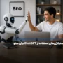 استراتژی‌های استفاده از ChatGPT برای سئو – هوشمند و کاربردی!